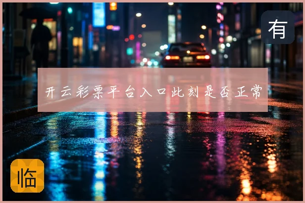 开云彩票平台入口此刻是否正常