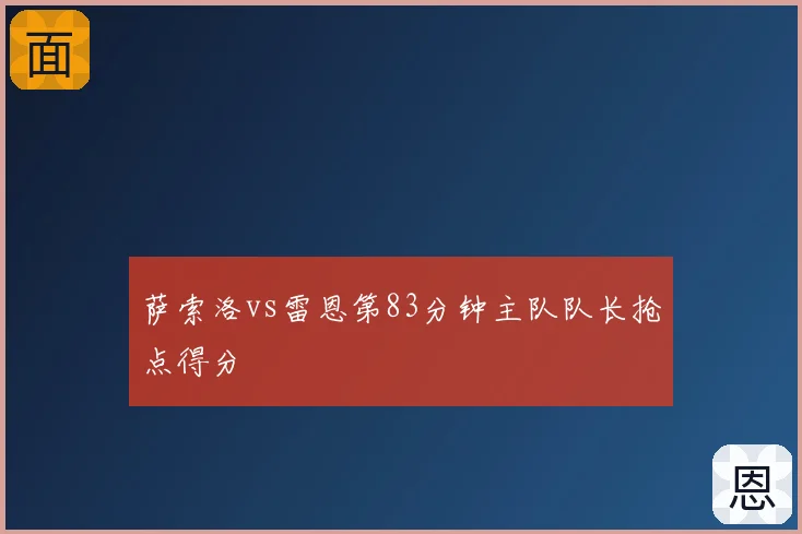 萨索洛vs雷恩第83分钟主队队长抢点得分