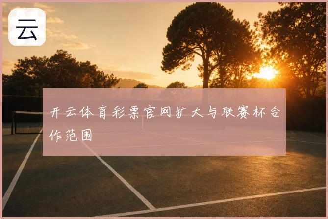 开云体育彩票官网扩大与联赛杯合作范围
