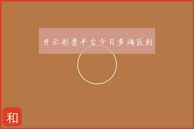 开云彩票平台今日多端区别